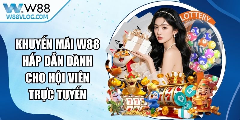 Khuyến Mãi W88 Hấp Dẫn Dành Cho Hội Viên Trực Tuyến 10 Khuyến Mãi W88